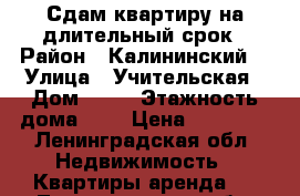 Сдам квартиру на длительный срок › Район ­ Калининский  › Улица ­ Учительская › Дом ­ 19 › Этажность дома ­ 9 › Цена ­ 22 000 - Ленинградская обл. Недвижимость » Квартиры аренда   . Ленинградская обл.